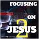 FOCUSING ON JESUS-2