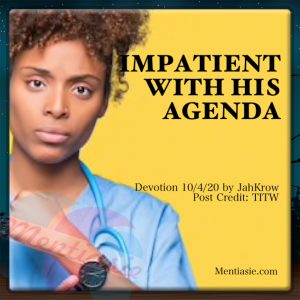 IMPATIENT WITH HIS AGENDA